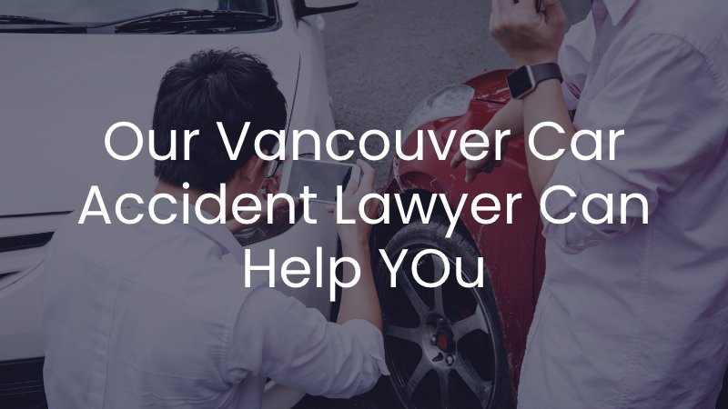 Our Vancouver Car Accident Lawyer Can Help You